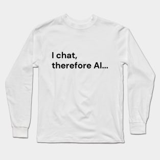 I Chat, Therefore AI... (black lettering) Long Sleeve T-Shirt